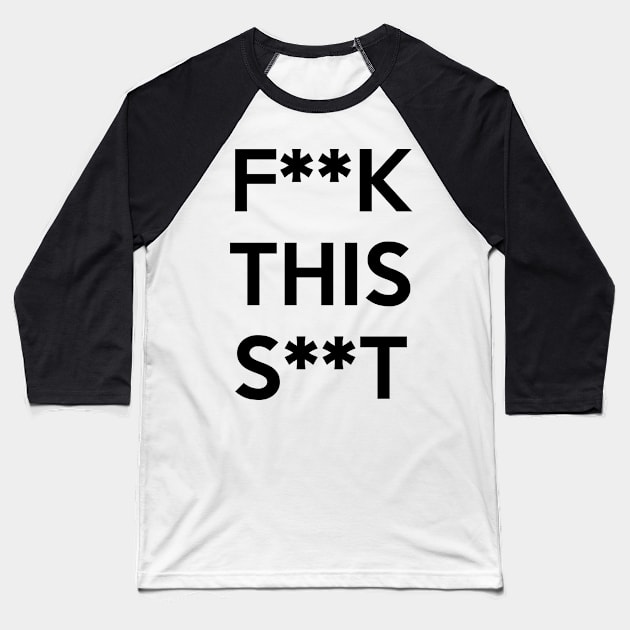 F**K THIS S**T Baseball T-Shirt by artpirate